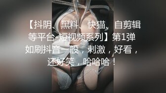 【抖阴、黑料、快猫、自剪辑等平台-短视频系列】第1弹 如刷抖音一般，刺激，好看，还好笑，哈哈哈！