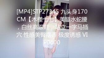 [MP4]STP27345 九头身170CM【木槿七七】美腿水蛇腰，白丝高跟鞋，站立一字马插穴 性感美臀摆弄 极度诱惑 VIP0600