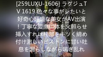 [259LUXU-1606] ラグジュTV 1619 色々な事がシたいと好奇心旺盛な美女がAV出演！丁寧な愛撫に体を火照らせ挿入すれば秘部をキツく締め付け激しいピストンに甘い吐息を漏らしながら喘ぎ乱れ