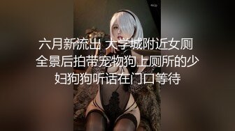 六月新流出 大学城附近女厕 全景后拍带宠物狗上厕所的少妇狗狗听话在门口等待