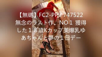 【無碼】FC2-PPV 747522 無念のラスト作。NO１ 獲得した１８歳Kカップ美爆乳ゆあちゃんと夢の１日デー