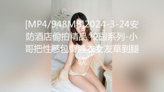 [MP4/948MB]2024-3-24安防酒店偷拍精品 校园系列-小哥把性感包臀睡衣女友草到腿软