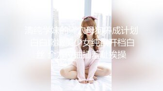 清纯学妹的骚穴母狗养成计划 白白嫩嫩美少女纯欲开档白丝 全方位抽插羞耻挨操