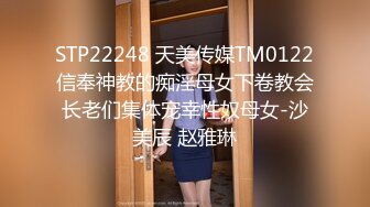 STP22248 天美传媒TM0122信奉神教的痴淫母女下卷教会长老们集体宠幸性奴母女-沙美辰 赵雅琳