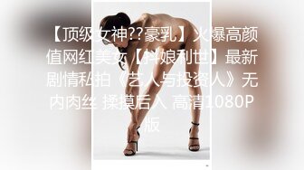 【顶级女神??豪乳】火爆高颜值网红美女【抖娘利世】最新剧情私拍《艺人与投资人》无内肉丝 揉摸后入 高清1080P版