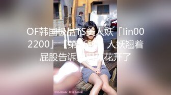 OF韩国极品TS美人妖「lin002200」【第26弹】人妖翘着屁股告诉直男菊花开了