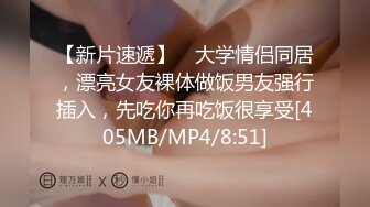 【新片速遞】 ✨大学情侣同居，漂亮女友裸体做饭男友强行插入，先吃你再吃饭很享受[405MB/MP4/8:51]