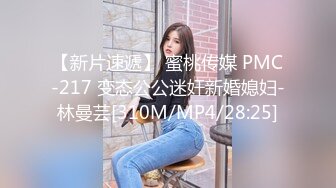 【新片速遞】 蜜桃传媒 PMC-217 变态公公迷奸新婚媳妇-林曼芸[310M/MP4/28:25]