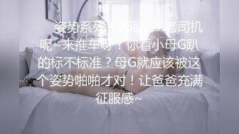 ❤️姿势系列-母G趴❤️老司机呢~来推车呀！你看小母G趴的标不标准？母G就应该被这个姿势啪啪才对！让爸爸充满征服感~