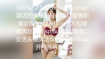 [MP4/ 2.1G]&nbsp;&nbsp;酒店约操极品红唇网红级兼职美女&nbsp;&nbsp;OL包臀裙黑丝&nbsp;&nbsp;跪地口交舌头很灵活&nbsp;&nbsp;开档丝袜掰穴