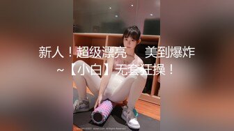 新人！超级漂亮❤️美到爆炸~【小白】无套狂操！