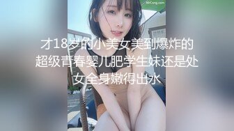 才18岁的小美女美到爆炸的超级青春婴儿肥学生妹还是处女全身嫩得出水