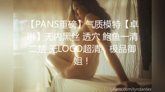 【PANS重磅】气质模特【卓琳】无内黑丝 透穴 鲍鱼一清二楚 无LOGO超清，极品御姐！