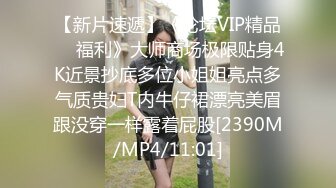 【新片速遞】《论坛VIP精品㊙️福利》大师商场极限贴身4K近景抄底多位小姐姐亮点多气质贵妇T内牛仔裙漂亮美眉跟没穿一样露着屁股[2390M/MP4/11:01]