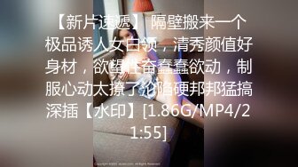 【新片速遞】 隔壁搬来一个极品诱人女白领，清秀颜值好身材，欲望性奋蠢蠢欲动，制服心动太撩了沦陷硬邦邦猛搞深插【水印】[1.86G/MP4/21:55]