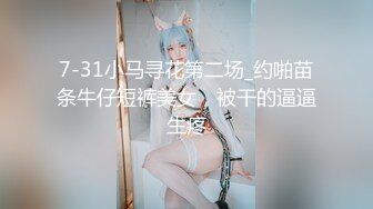 7-31小马寻花第二场_约啪苗条牛仔短裤美女，被干的逼逼生疼