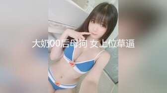 大奶00后母狗 女上位草逼