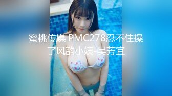 蜜桃传媒 PMC278忍不住操了风韵小姨-吴芳宜