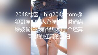 2048社区 - big2048.com@狼哥雇佣黑人留学生旺财酒店嫖妓偷拍换新经纪约了个还算可以的扛屌的少妇