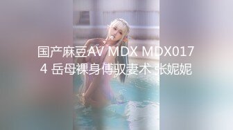 国产麻豆AV MDX MDX0174 岳母裸身傅驭妻术 张妮妮