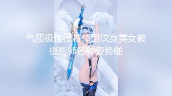 气质极佳模特体型纹身美女被摄影师各种姿势啪