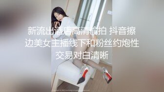 新流出酒店高清偷拍 抖音擦边美女主播线下和粉丝约炮性交易对白清晰