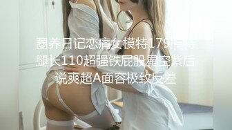 圈养日记恋痛女模特179模特腿长110超强铁屁股星空紫后说爽超A面容极致反差