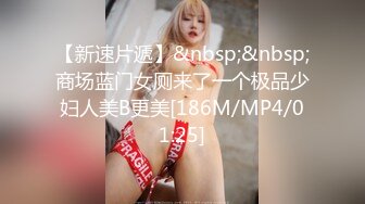 【新速片遞】&nbsp;&nbsp;商场蓝门女厕来了一个极品少妇人美B更美[186M/MP4/01:25]