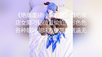 《绝版重磅经典收藏》酒吧夜店女厕刁钻位置偸拍形形色色各种靓妹潮妹方便赏脸赏逼无水印全套 (1)